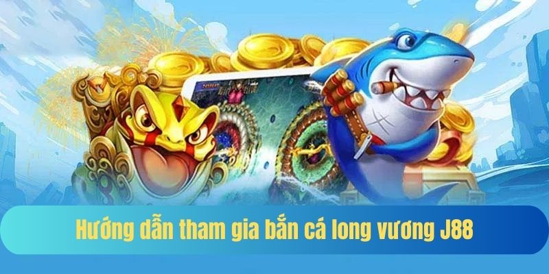 Hướng dẫn tham gia chơi săn cá Long Vương