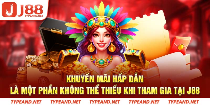 Khuyến mãi hấp dẫn là một phần không thể thiếu khi tham gia tại J88